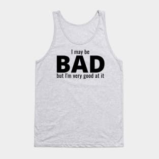 I May Be Bad But I'm Very Good At It Tank Top